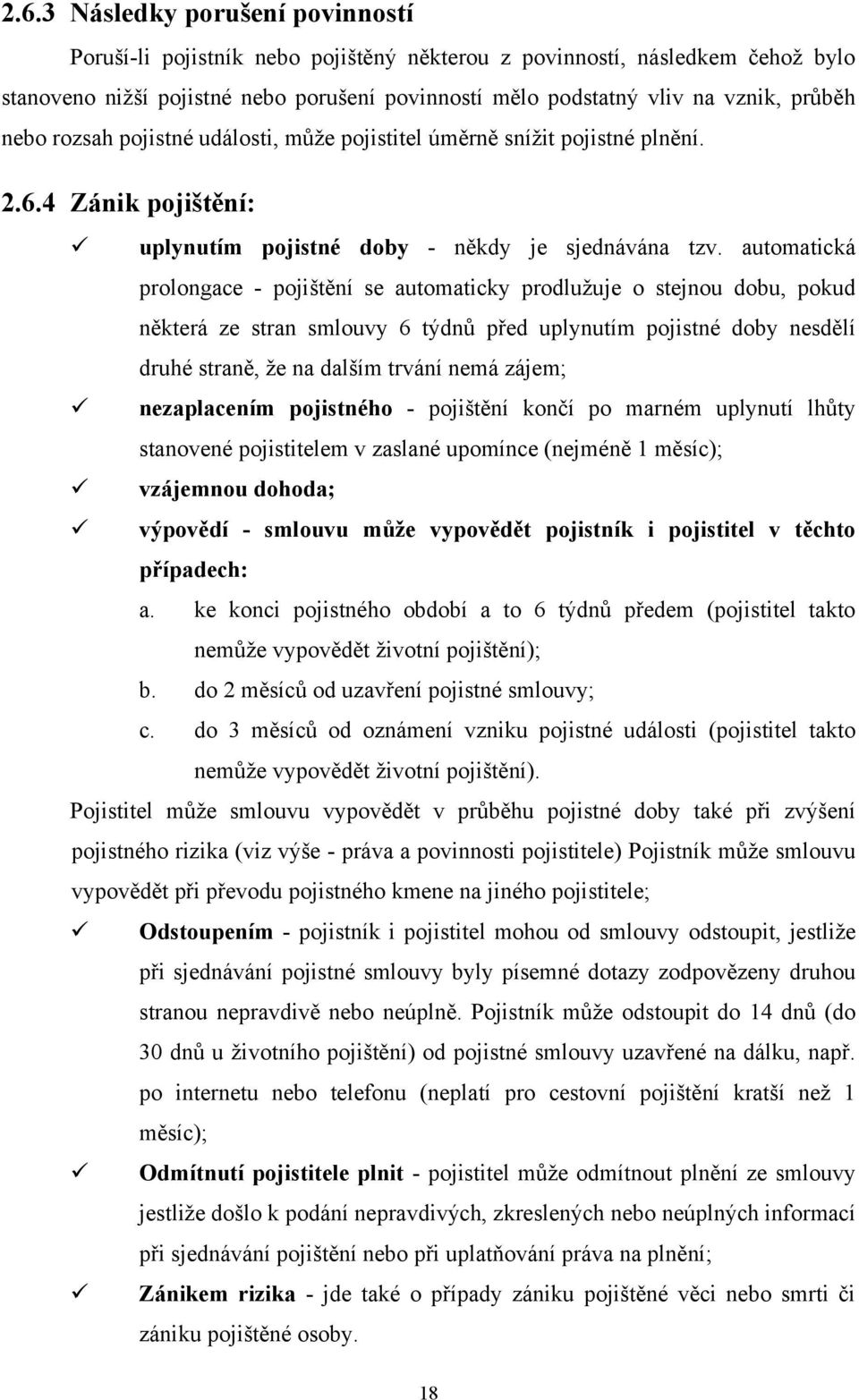 automatická prolongace - pojištění se automaticky prodluţuje o stejnou dobu, pokud některá ze stran smlouvy 6 týdnů před uplynutím pojistné doby nesdělí druhé straně, ţe na dalším trvání nemá zájem;