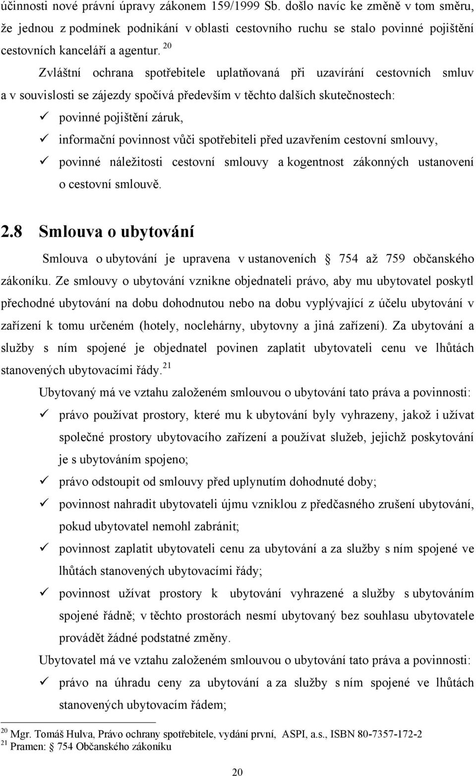 vůči spotřebiteli před uzavřením cestovní smlouvy, povinné náleţitosti cestovní smlouvy a kogentnost zákonných ustanovení o cestovní smlouvě. 2.