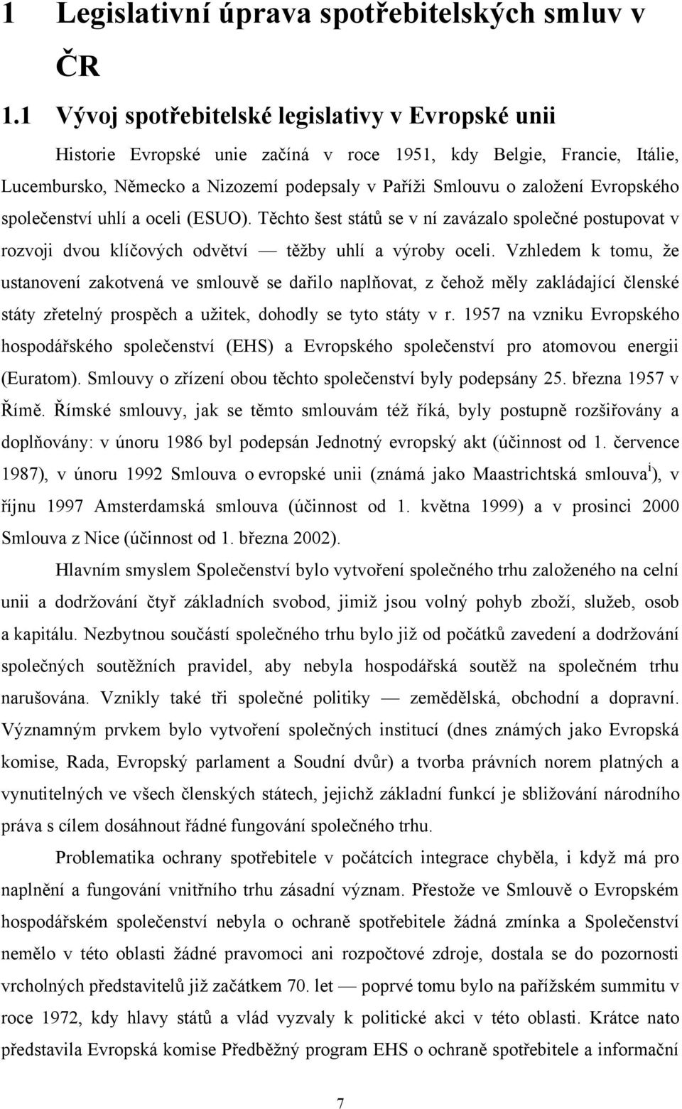 Evropského společenství uhlí a oceli (ESUO). Těchto šest států se v ní zavázalo společné postupovat v rozvoji dvou klíčových odvětví těţby uhlí a výroby oceli.