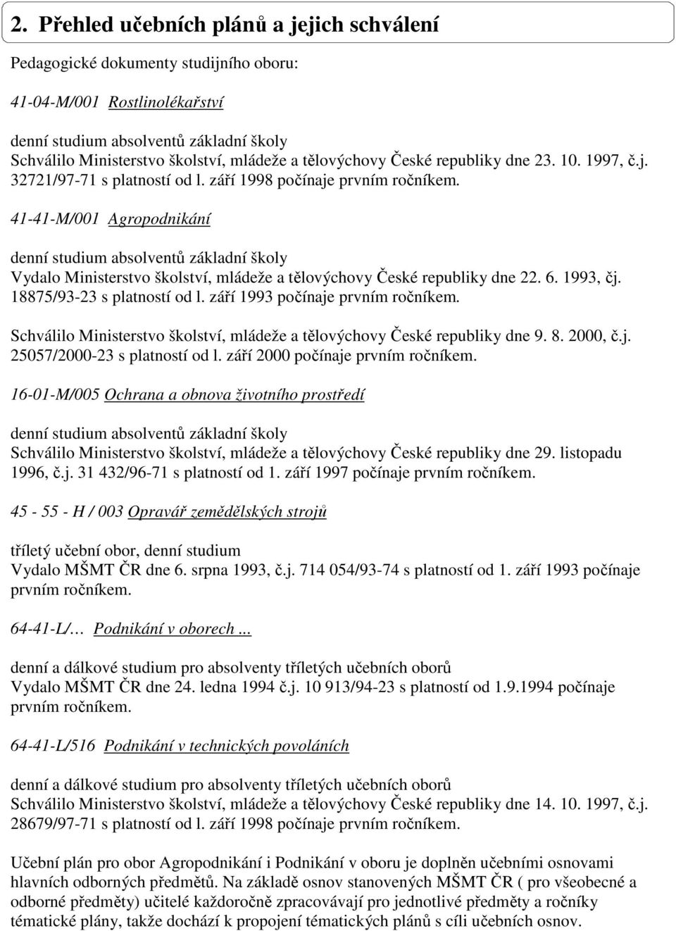 41-41-M/001 Agropodnikání denní studium absolventů základní školy Vydalo Ministerstvo školství, mládeže a tělovýchovy České republiky dne 22. 6. 1993, čj. 18875/93-23 s platností od l.