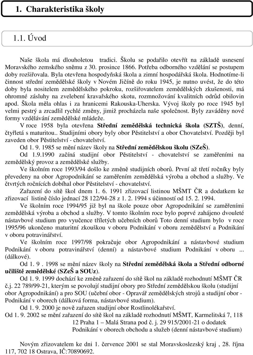 Hodnotíme-li činnost střední zemědělské školy v Novém Jičíně do roku 1945, je nutno uvést, že do této doby byla nositelem zemědělského pokroku, rozšiřovatelem zemědělských zkušenosti, má ohromné