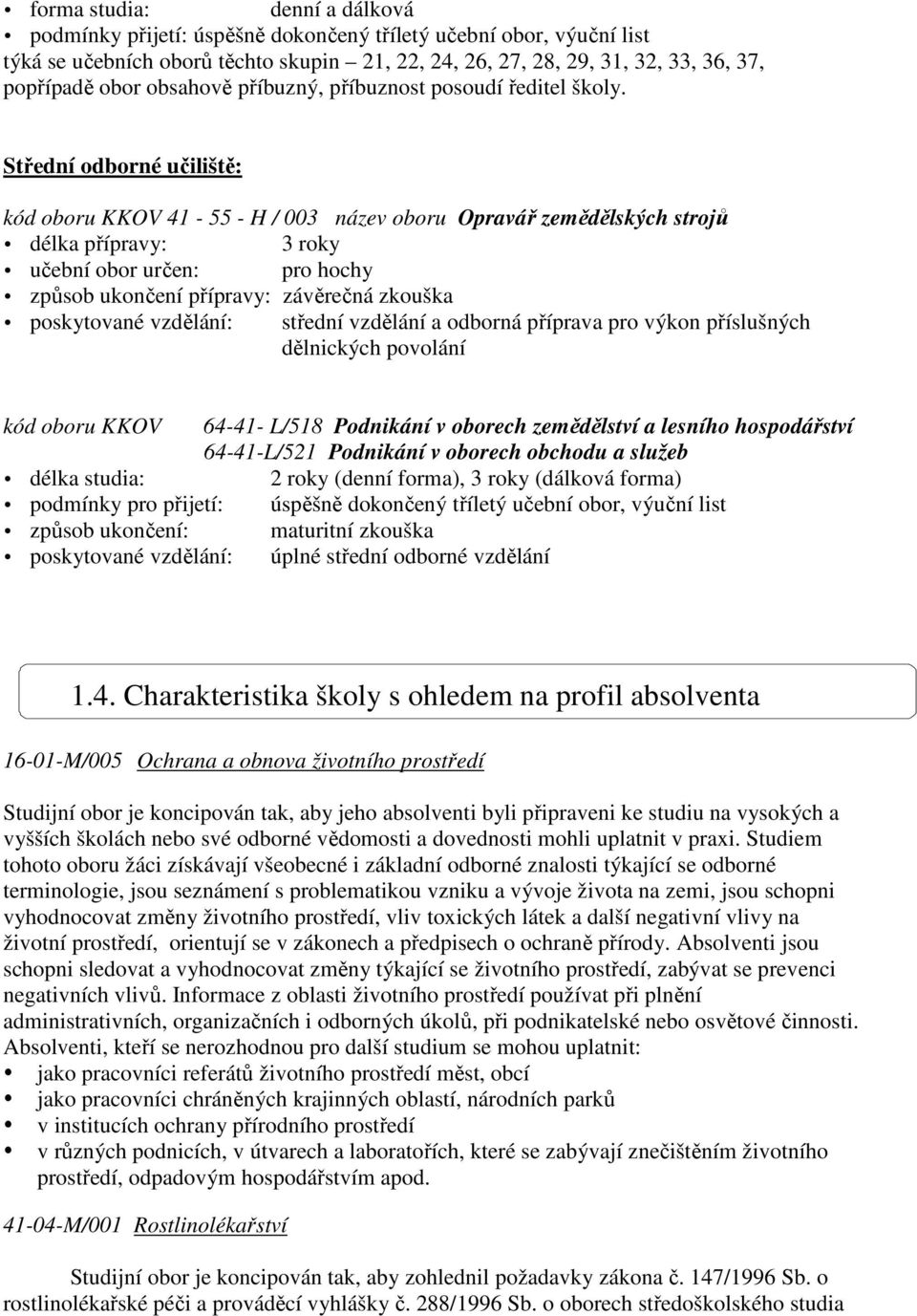 Střední odborné učiliště: kód oboru KKOV 41-55 - H / 003 název oboru Opravář zemědělských strojů délka přípravy: 3 roky učební obor určen: pro hochy způsob ukončení přípravy: závěrečná zkouška