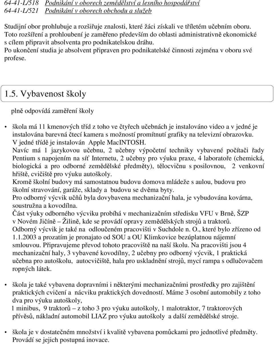 Po ukončení studia je absolvent připraven pro podnikatelské činnosti zejména v oboru své profese. 1.5.