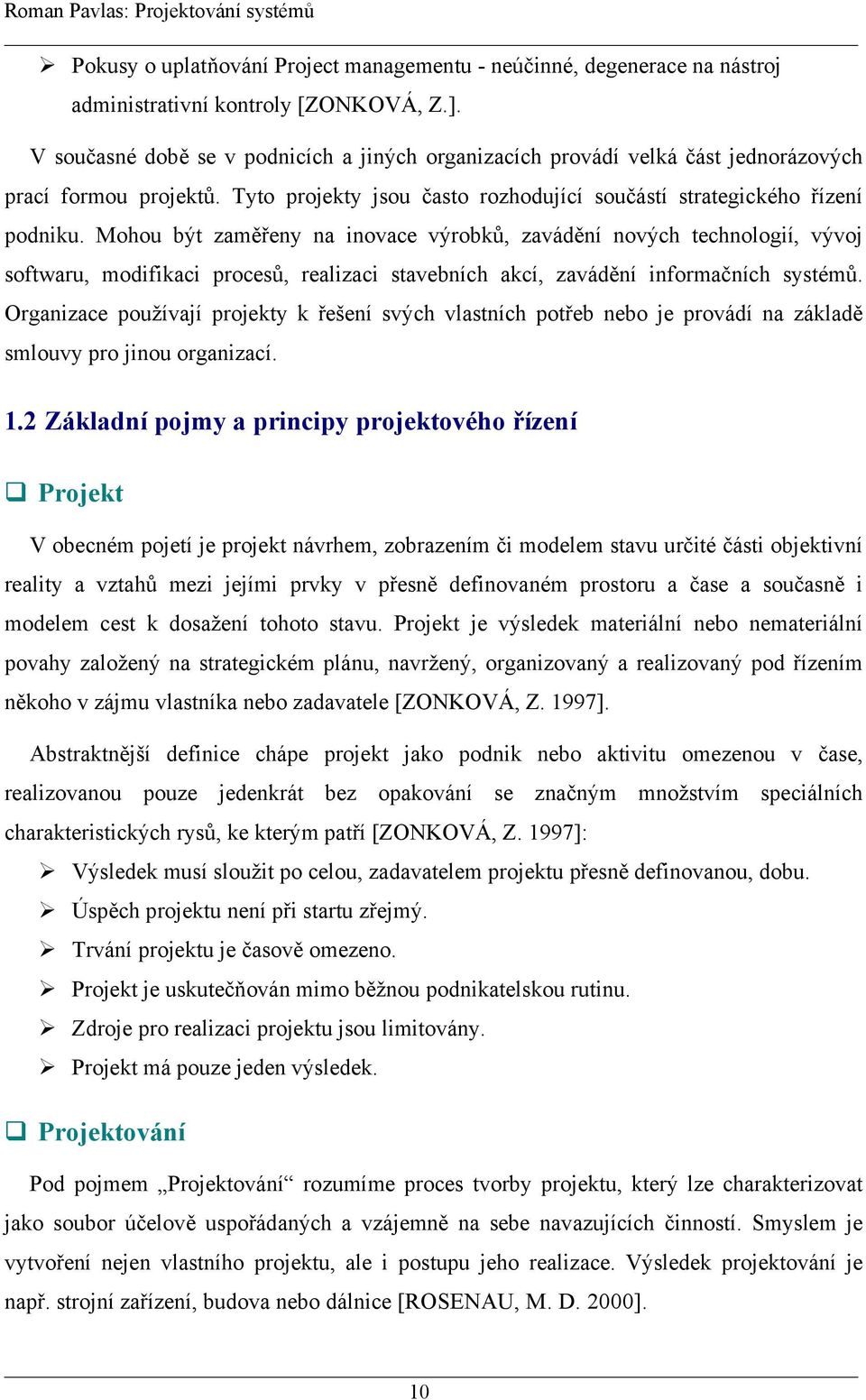 Mohou být zaměřeny na inovace výrobků, zavádění nových technologií, vývoj softwaru, modifikaci procesů, realizaci stavebních akcí, zavádění informačních systémů.