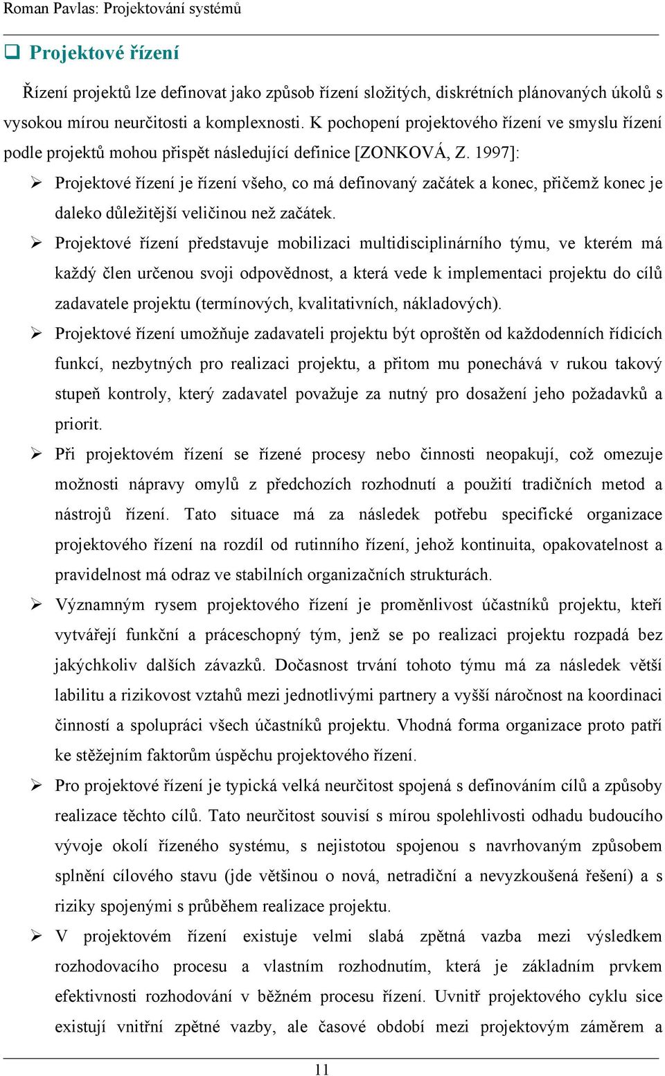 1997]: Projektové řízení je řízení všeho, co má definovaný začátek a konec, přičemž konec je daleko důležitější veličinou než začátek.