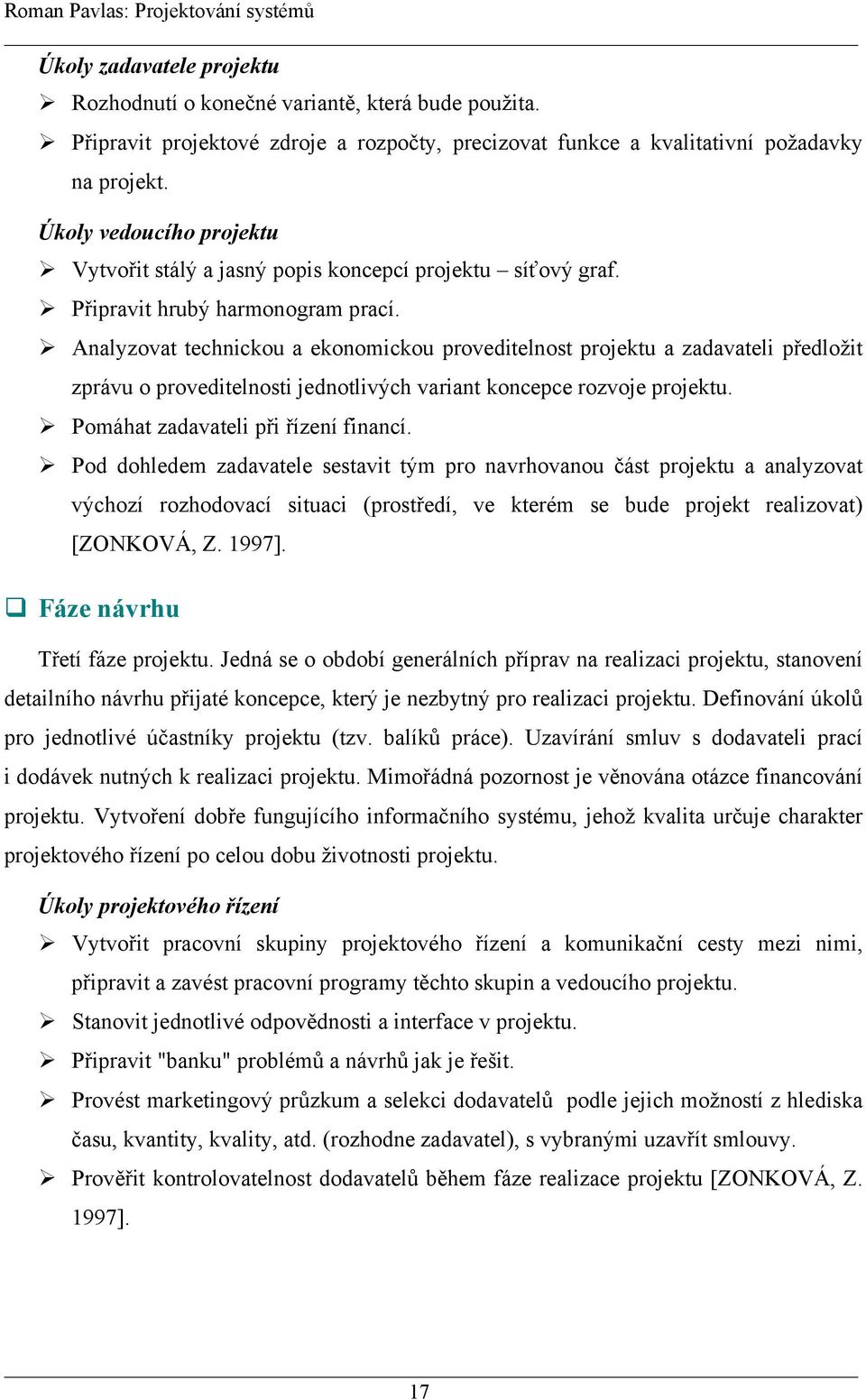 Analyzovat technickou a ekonomickou proveditelnost projektu a zadavateli předložit zprávu o proveditelnosti jednotlivých variant koncepce rozvoje projektu. Pomáhat zadavateli při řízení financí.