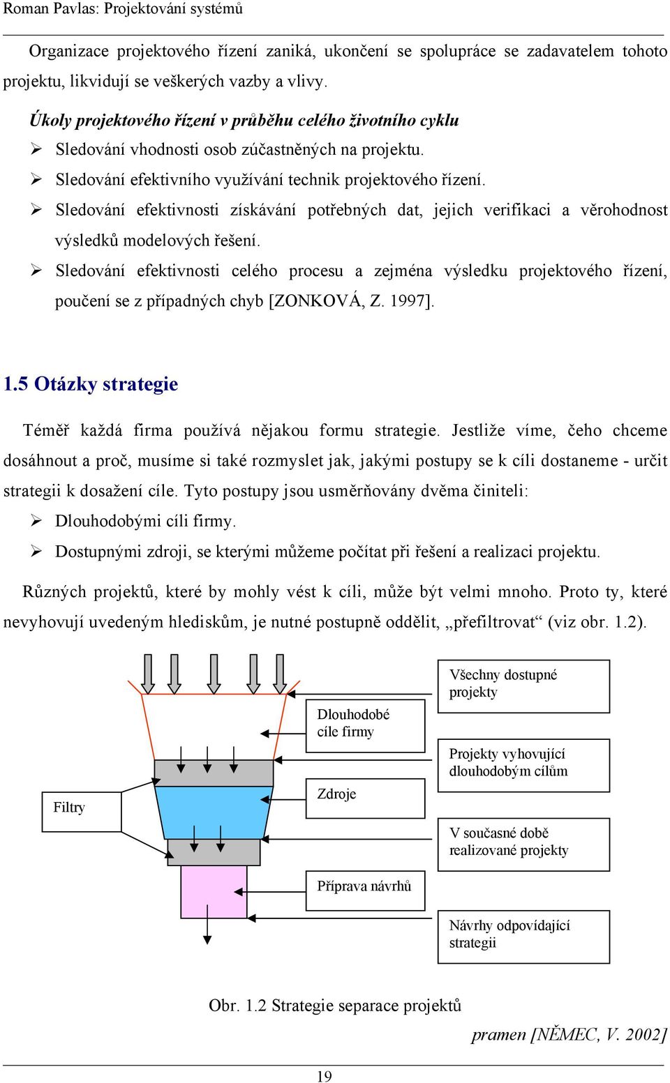 Sledování efektivnosti získávání potřebných dat, jejich verifikaci a věrohodnost výsledků modelových řešení.