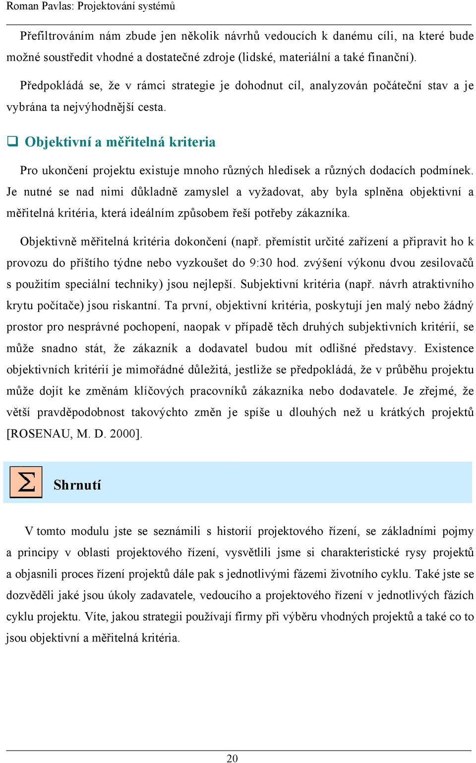 Objektivní a měřitelná kriteria Pro ukončení projektu existuje mnoho různých hledisek a různých dodacích podmínek.