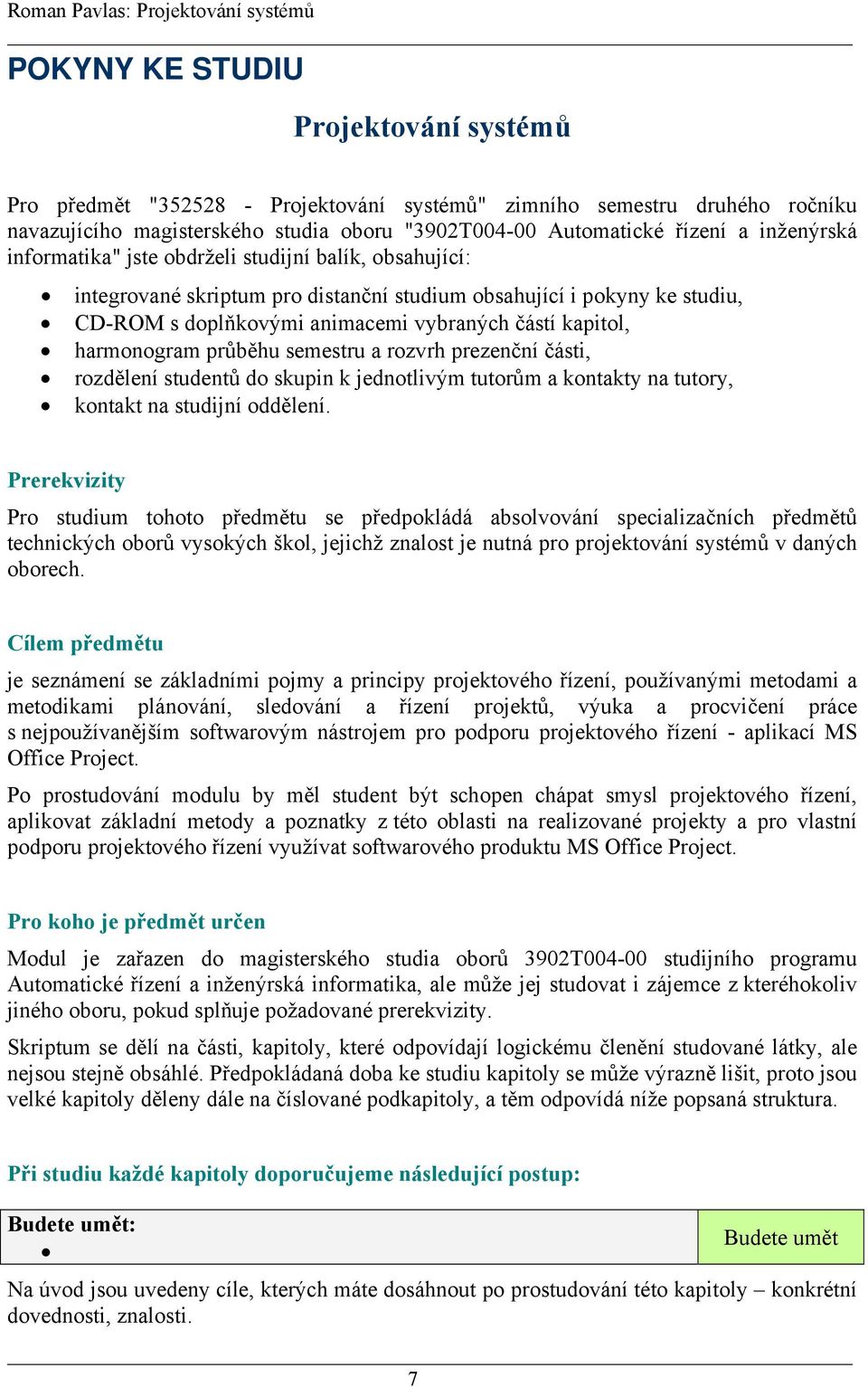 průběhu semestru a rozvrh prezenční části, rozdělení studentů do skupin k jednotlivým tutorům a kontakty na tutory, kontakt na studijní oddělení.