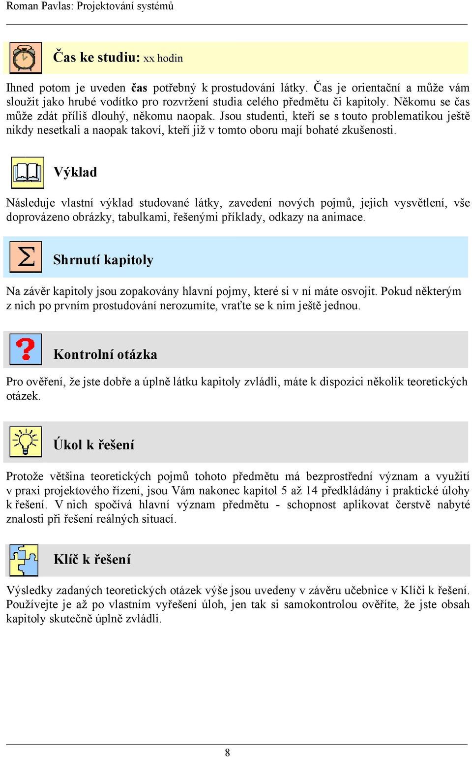 Výklad Následuje vlastní výklad studované látky, zavedení nových pojmů, jejich vysvětlení, vše doprovázeno obrázky, tabulkami, řešenými příklady, odkazy na animace.