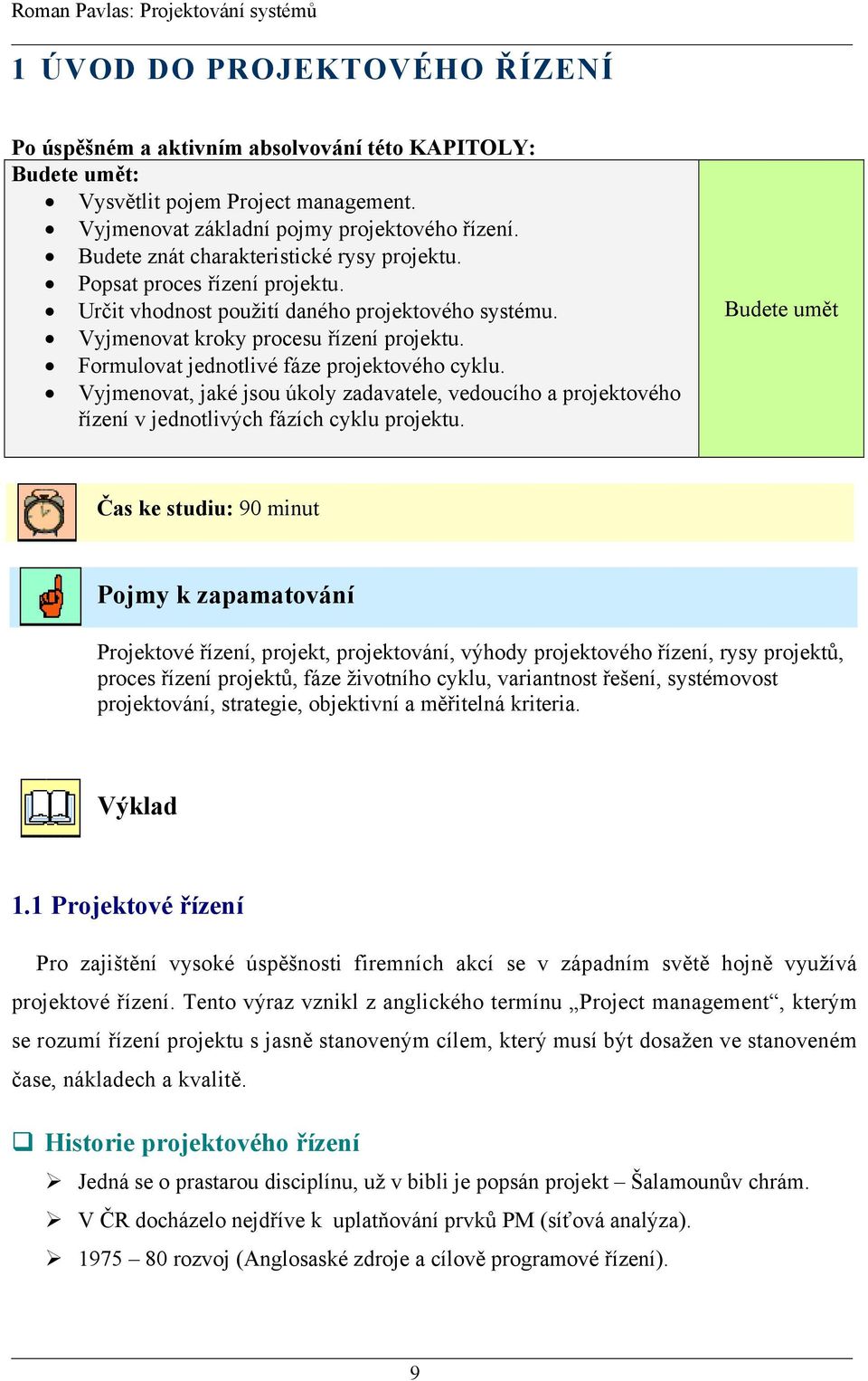 Formulovat jednotlivé fáze projektového cyklu. Vyjmenovat, jaké jsou úkoly zadavatele, vedoucího a projektového řízení v jednotlivých fázích cyklu projektu.