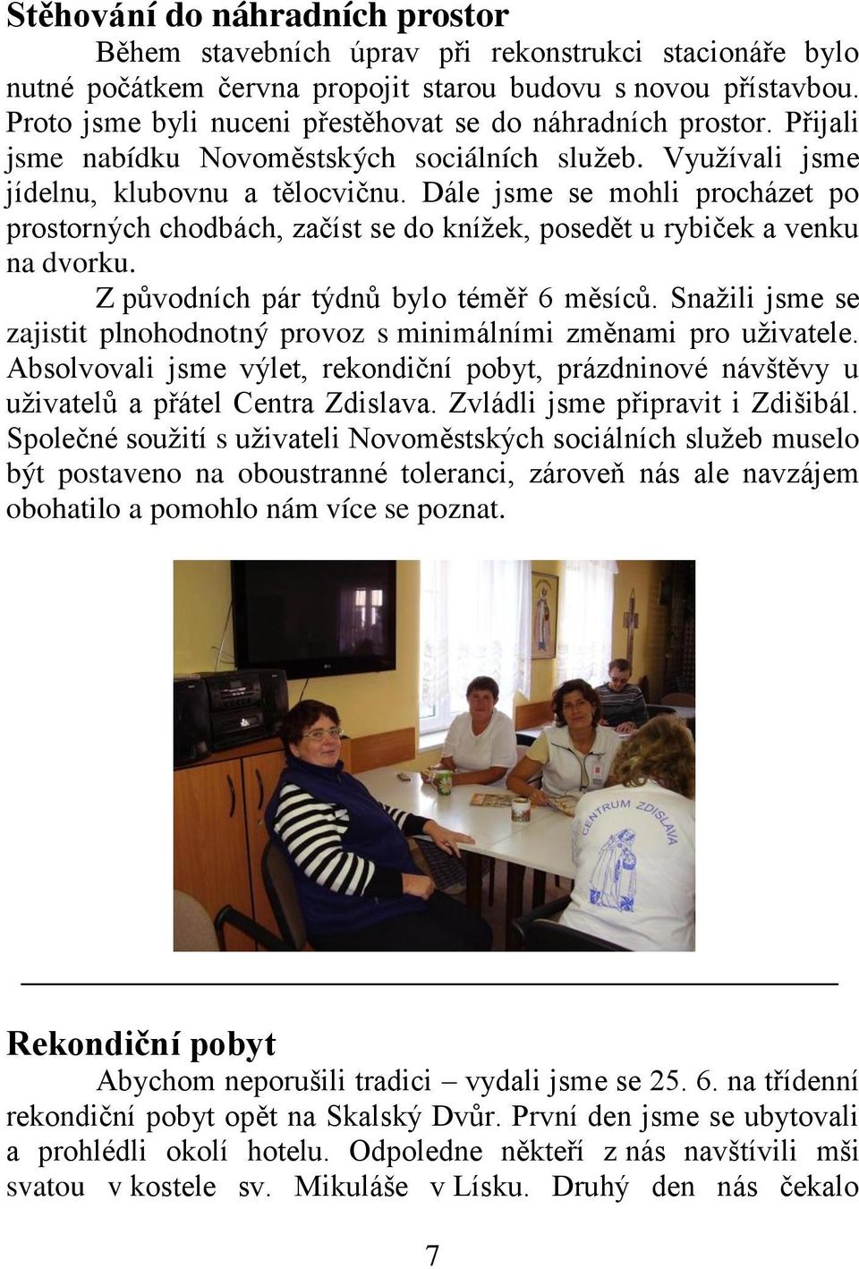 Dále jsme se mohli procházet po prostorných chodbách, začíst se do kníţek, posedět u rybiček a venku na dvorku. Z původních pár týdnů bylo téměř 6 měsíců.