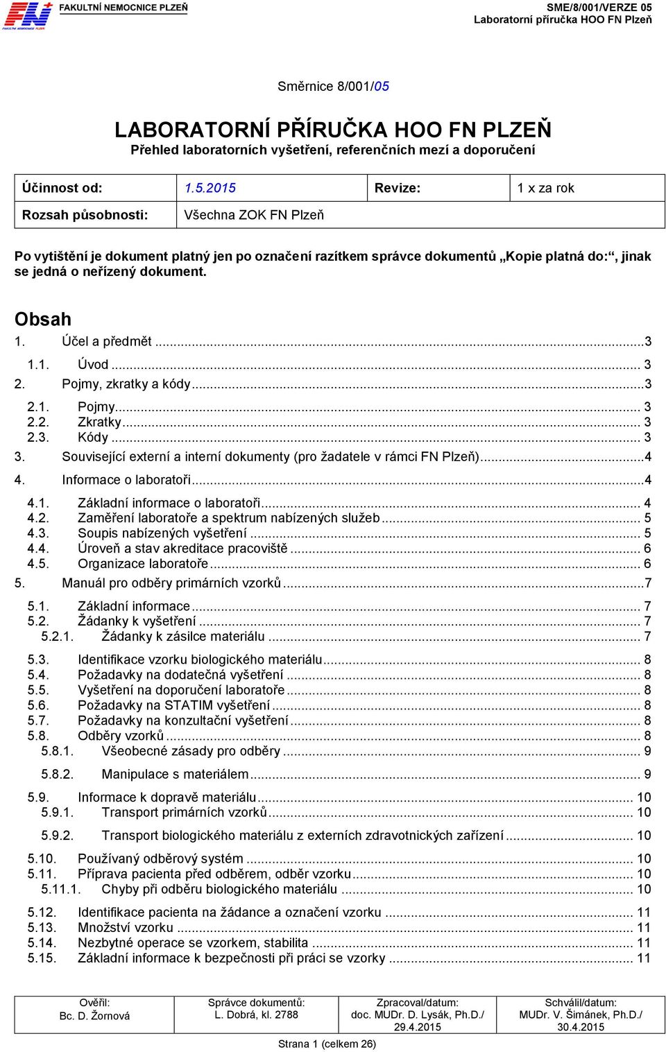 2015 Revize: 1 x za rok Rozsah působnosti: Všechna ZOK FN Plzeň Po vytištění je dokument platný jen po označení razítkem správce dokumentů Kopie platná do:, jinak se jedná o neřízený dokument.