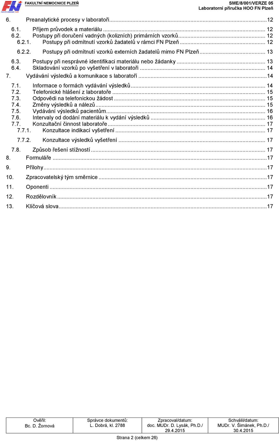 .. 14 7. Vydávání výsledků a komunikace s laboratoří... 14 7.1. Informace o formách vydávání výsledků... 14 7.2. Telefonické hlášení z laboratoře... 15 7.3. Odpovědi na telefonickou žádost... 15 7.4. Změny výsledků a nálezů.