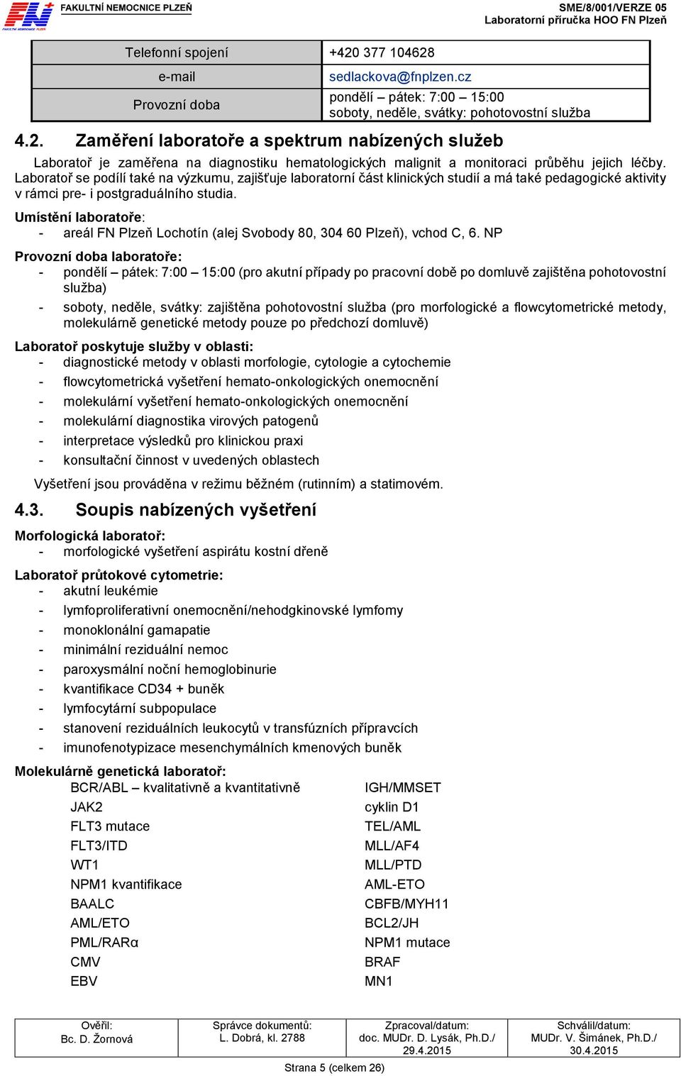 Umístění laboratoře: - areál FN Plzeň Lochotín (alej Svobody 80, 304 60 Plzeň), vchod C, 6.