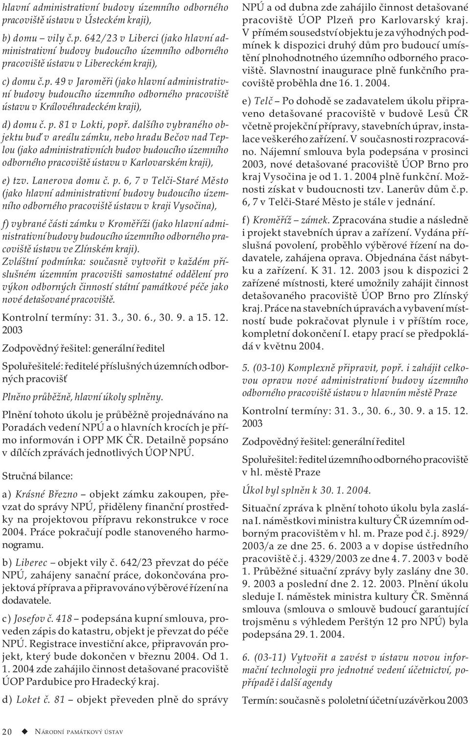 dalšího vybraného objektu buď v areálu zámku, nebo hradu Bečov nad Teplou (jako administrativních budov budoucího územního odborného pracoviště ústavu v Karlovarském kraji), e) tzv. Lanerova domu č.