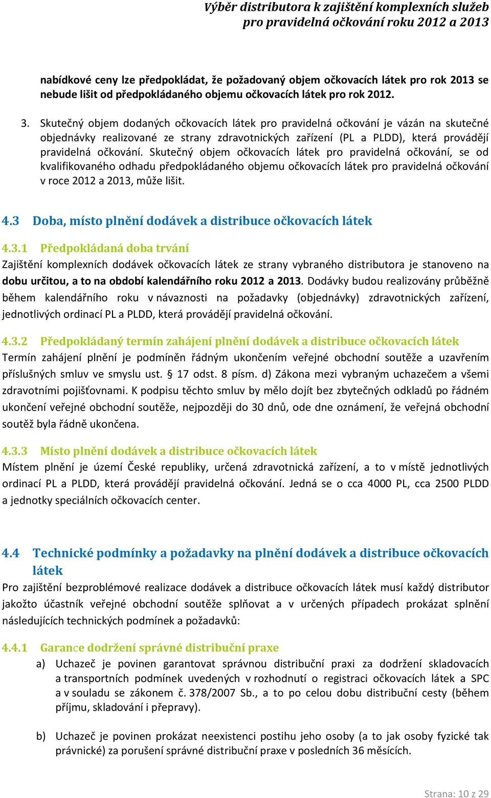 Skutečný objem očkovacích látek pro pravidelná očkování, se od kvalifikovaného odhadu předpokládaného objemu očkovacích látek pro pravidelná očkování v roce 2012 a 2013, může lišit. 4.