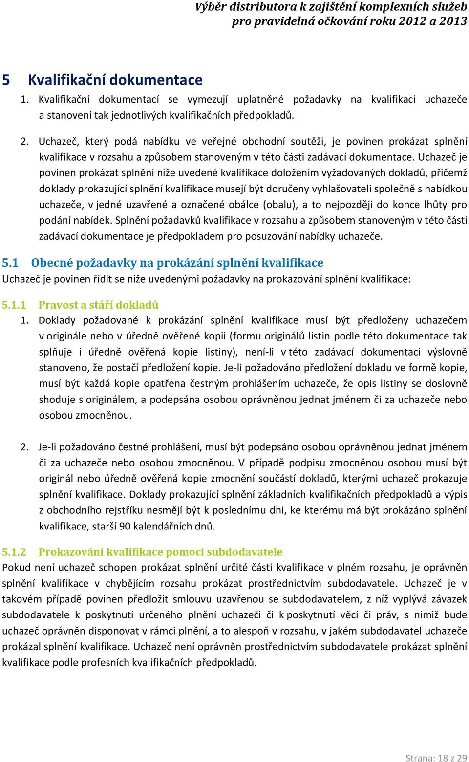 Uchazeč je povinen prokázat splnění níže uvedené kvalifikace doložením vyžadovaných dokladů, přičemž doklady prokazující splnění kvalifikace musejí být doručeny vyhlašovateli společně s nabídkou