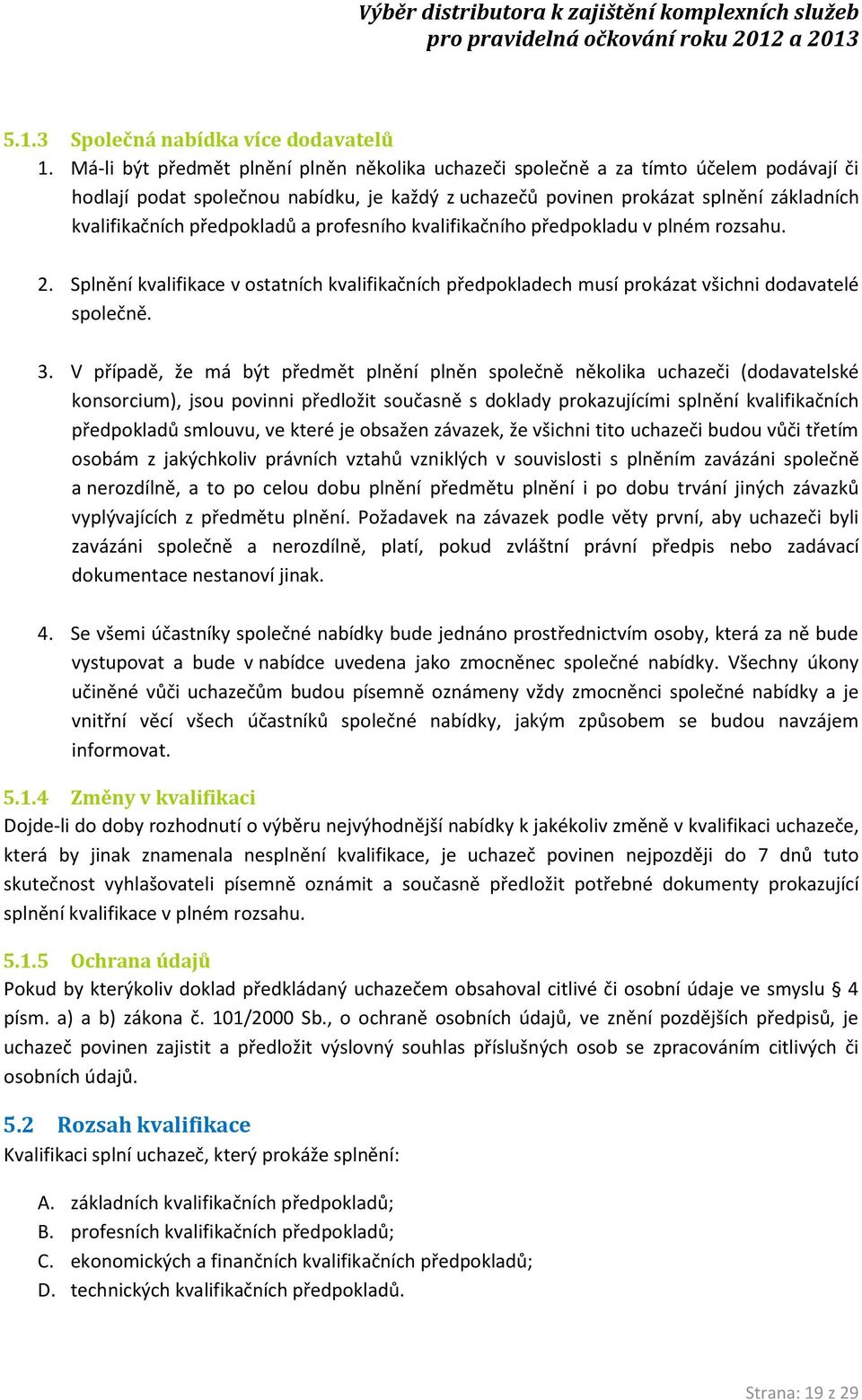 předpokladů a profesního kvalifikačního předpokladu v plném rozsahu. 2. Splnění kvalifikace v ostatních kvalifikačních předpokladech musí prokázat všichni dodavatelé společně. 3.