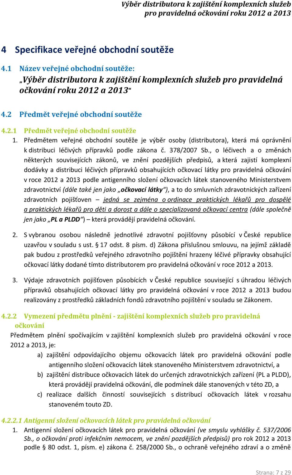 Předmětem veřejné obchodní soutěže je výběr osoby (distributora), která má oprávnění k distribuci léčivých přípravků podle zákona č. 378/2007 Sb.