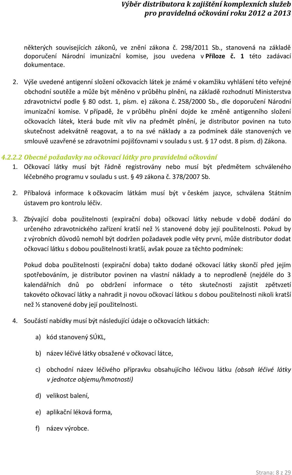 Výše uvedené antigenní složení očkovacích látek je známé v okamžiku vyhlášení této veřejné obchodní soutěže a může být měněno v průběhu plnění, na základě rozhodnutí Ministerstva zdravotnictví podle