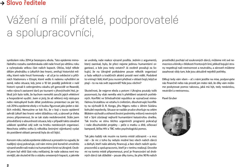 Občas, když někde dělám přednášku o Lékařích bez hranic, zmiňuji historické milníky, které naše hnutí formovaly ať už je to svědectví o příčinách hladomoru v Etiopii, které vedlo k našemu vyhoštění