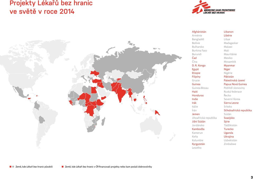 Lesotho Libanon Libérie Libye Madagaskar Malawi Mali Mauritánie Mexiko Mosambik Myanmar Niger Nigérie Pákistán Palestinská území Papua Nová Guinea Pobřeží slonoviny Ruská federace Řecko