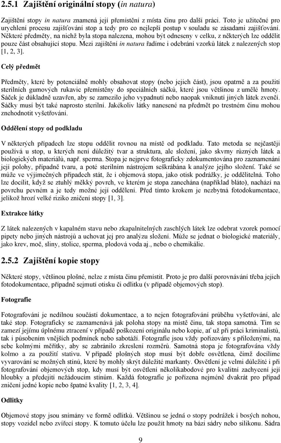 Některé předměty, na nichž byla stopa nalezena, mohou být odneseny v celku, z některých lze oddělit pouze část obsahující stopu.