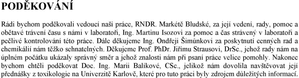 Ondřeji Šimůnkovi za poskytnutí cenných rad a chemikálií nám těžko sehnatelných. Děkujeme Prof. PhDr. Jiřímu Strausovi, DrSc.