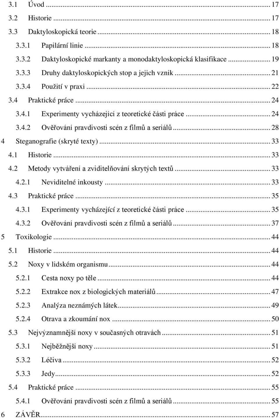 .. 28 4 Steganografie (skryté texty)... 33 4.1 Historie... 33 4.2 Metody vytváření a zviditelňování skrytých textů... 33 4.2.1 Neviditelné inkousty... 33 4.3 Praktické práce... 35 4.3.1 Experimenty vycházející z teoretické části práce.