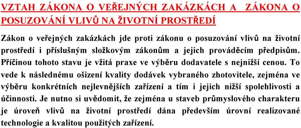 To vede k následnému ošizení kvality dodávek vybraného zhotovitele, zejména ve výběru konkrétních nejlevnějších zařízení a tím i jejich nižší spolehlivosti a