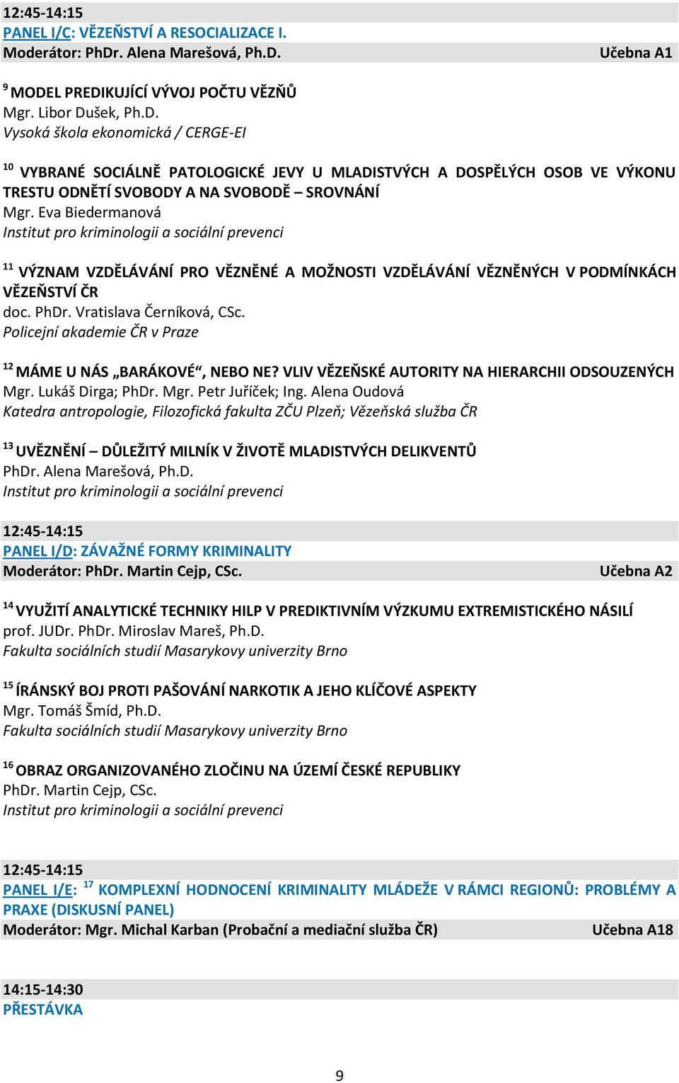 Eva Biedermanová Institut pro kriminologii a sociální prevenci 11 VÝZNAM VZDĚLÁVÁNÍ PRO VĚZNĚNÉ A MOŽNOSTI VZDĚLÁVÁNÍ VĚZNĚNÝCH V PODMÍNKÁCH VĚZEŇSTVÍ ČR doc. PhDr. Vratislava Černíková, CSc.