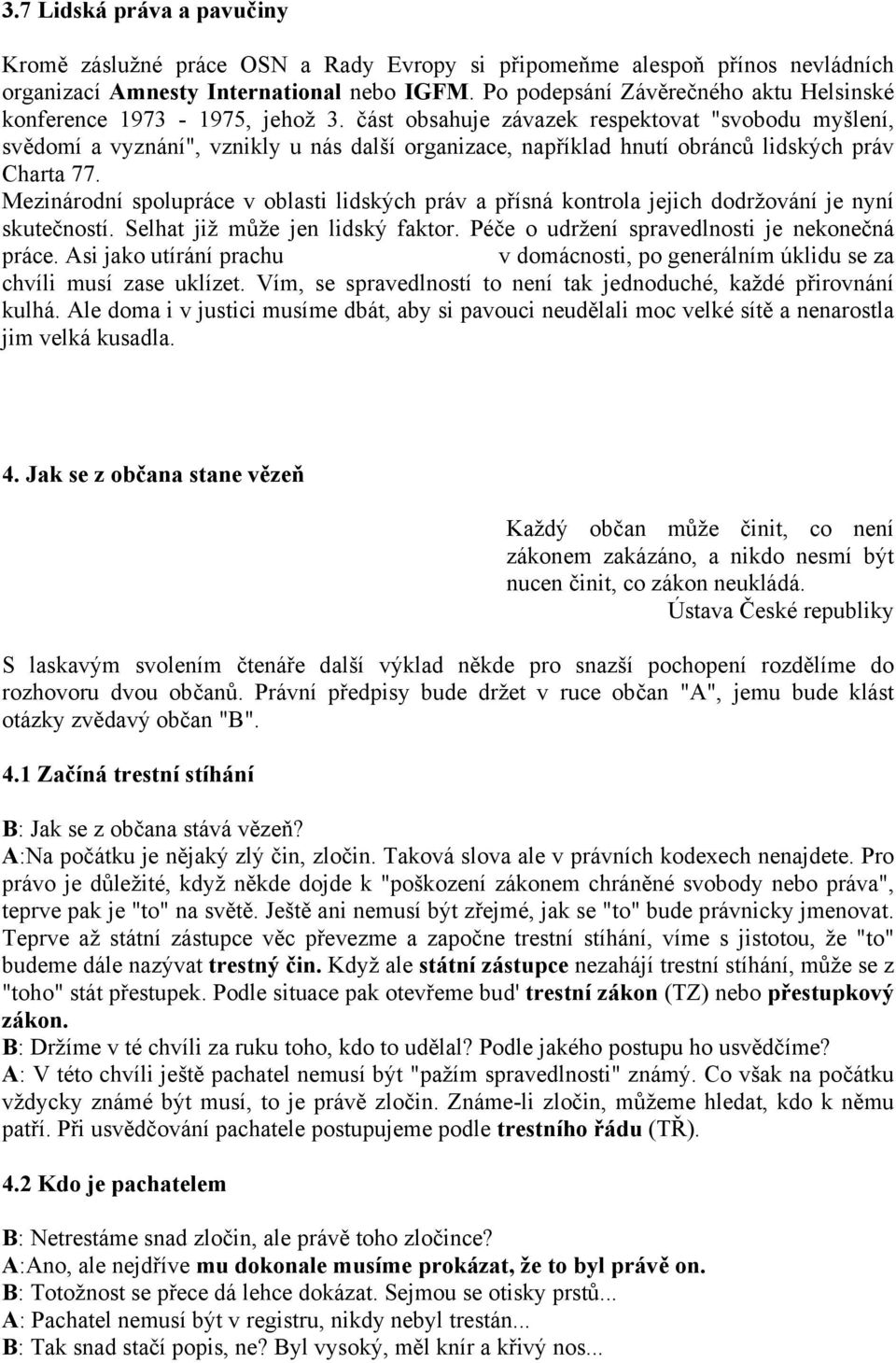 část obsahuje závazek respektovat "svobodu myšlení, svědomí a vyznání", vznikly u nás další organizace, například hnutí obránců lidských práv Charta 77.