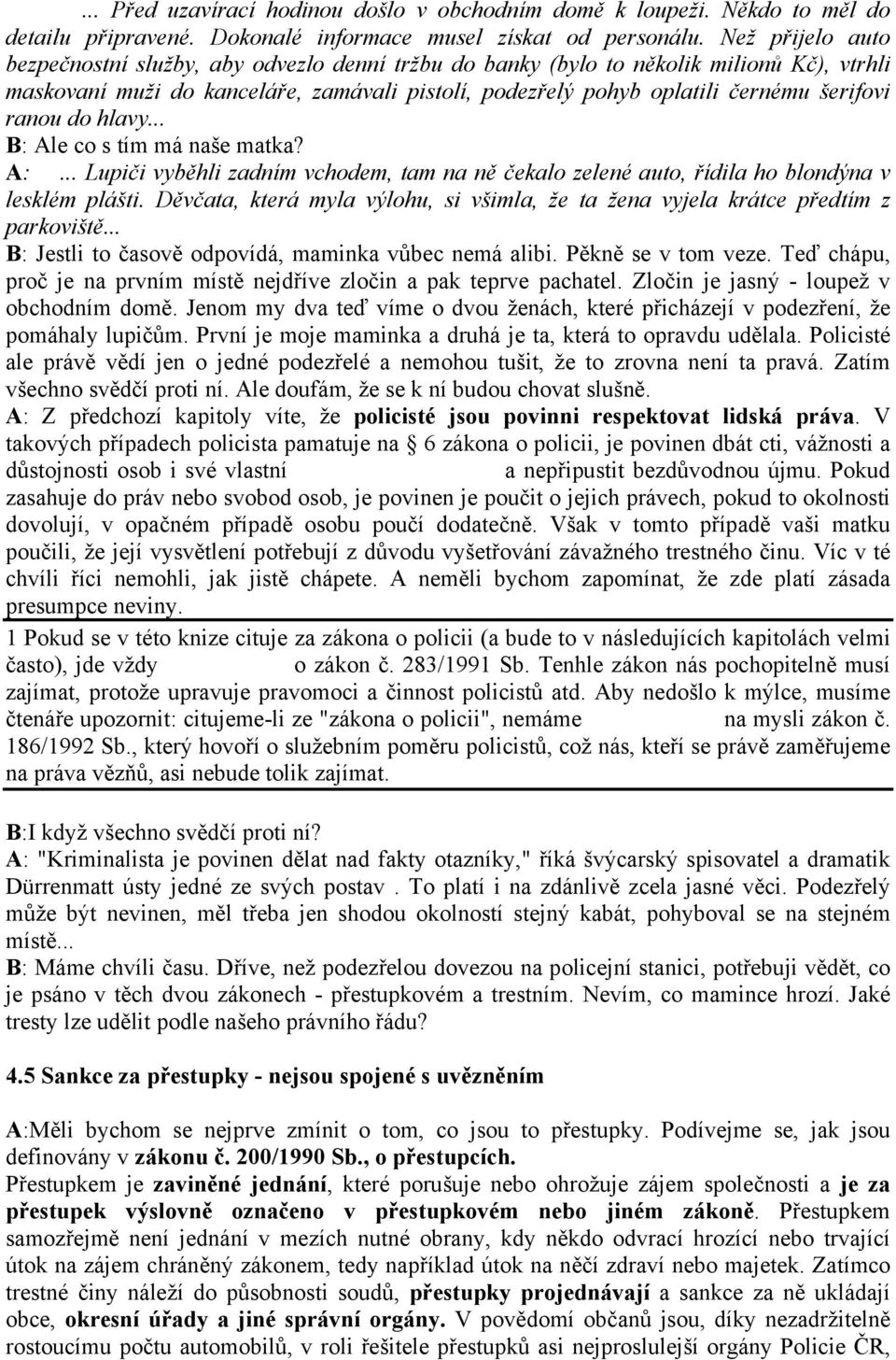 ranou do hlavy... B: Ale co s tím má naše matka? A:... Lupiči vyběhli zadním vchodem, tam na ně čekalo zelené auto, řídila ho blondýna v lesklém plášti.