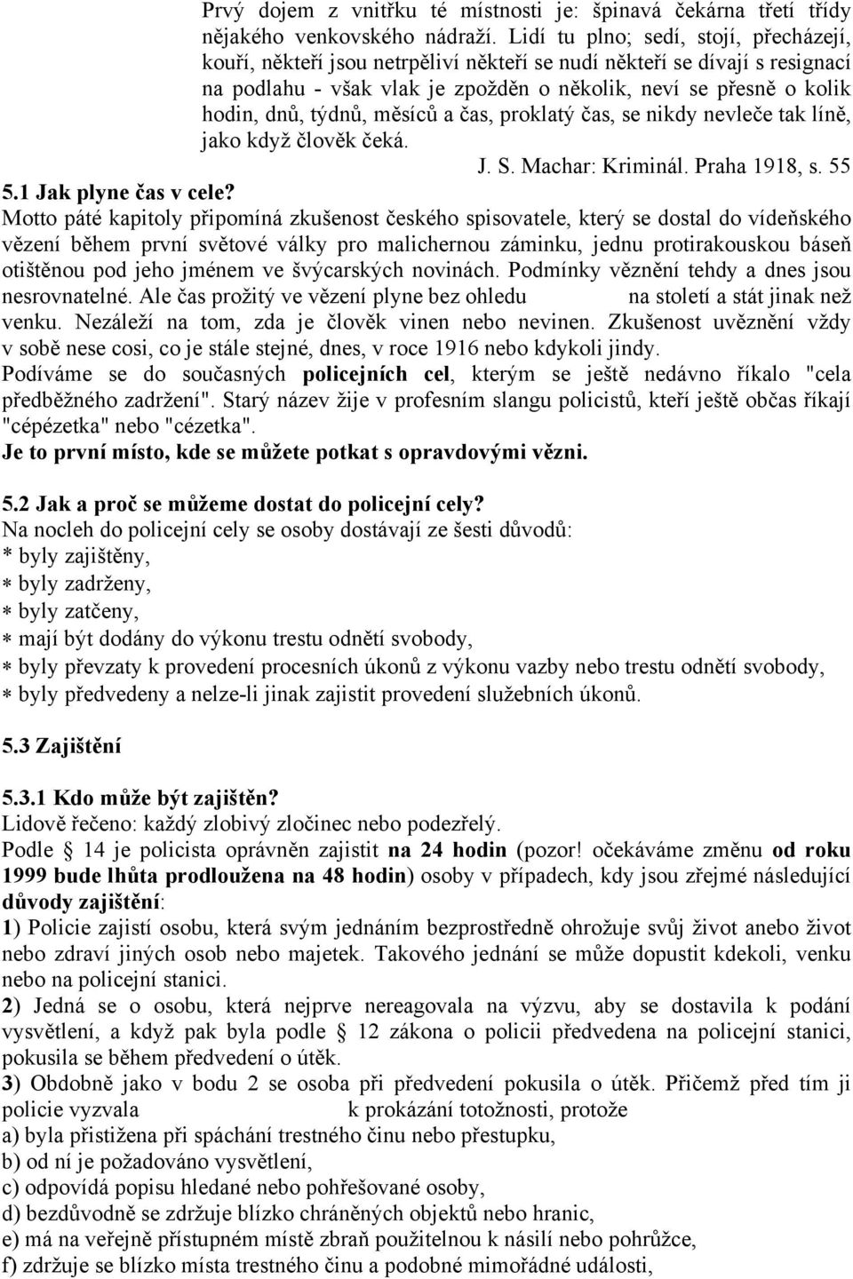 týdnů, měsíců a čas, proklatý čas, se nikdy nevleče tak líně, jako když člověk čeká. J. S. Machar: Kriminál. Praha 1918, s. 55 5.1 Jak plyne čas v cele?