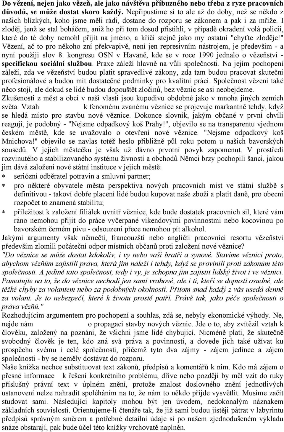 I zloděj, jenž se stal boháčem, aniž ho při tom dosud přistihli, v případě okradení volá policii, které do té doby nemohl přijít na jméno, a křičí stejně jako my ostatní "chyťte zloděje!