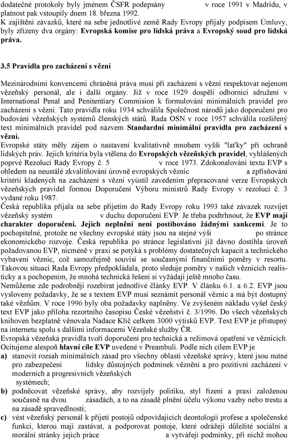 5 Pravidla pro zacházení s vězni Mezinárodními konvencemi chráněná práva musí při zacházení s vězni respektovat nejenom vězeňský personál, ale i další orgány.