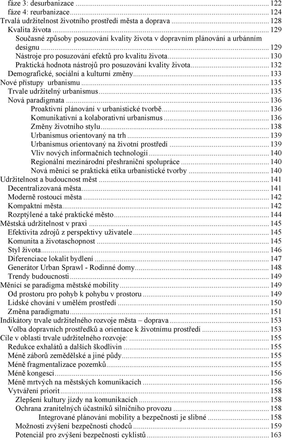 .. 130 Praktická hodnota nástrojů pro posuzování kvality života... 132 Demografické, sociální a kulturní změny... 133 Nové přístupy urbanismu... 135 Trvale udržitelný urbanismus... 135 Nová paradigmata.