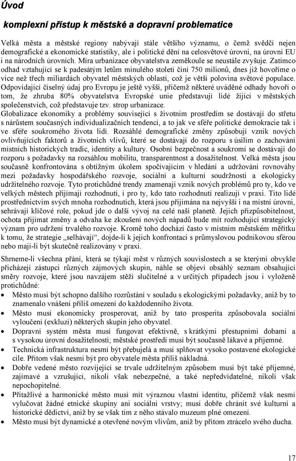 Zatímco odhad vztahující se k padesátým letům minulého století činí 750 milionů, dnes již hovoříme o více než třech miliardách obyvatel městských oblastí, což je větší polovina světové populace.