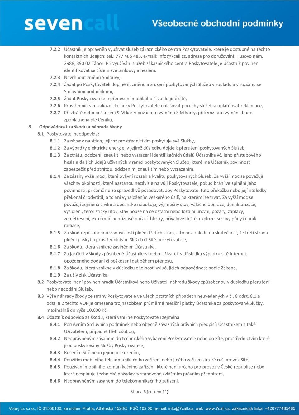 2.4 Žádat po Poskytovateli doplnění, změnu a zrušení poskytovaných Služeb v souladu a v rozsahu se Smluvními podmínkami, 7.2.5 Žádat Poskytovatele o přenesení mobilního čísla do jiné sítě, 7.2.6 Prostřednictvím zákaznické linky Poskytovatele ohlašovat poruchy služeb a uplatňovat reklamace, 7.