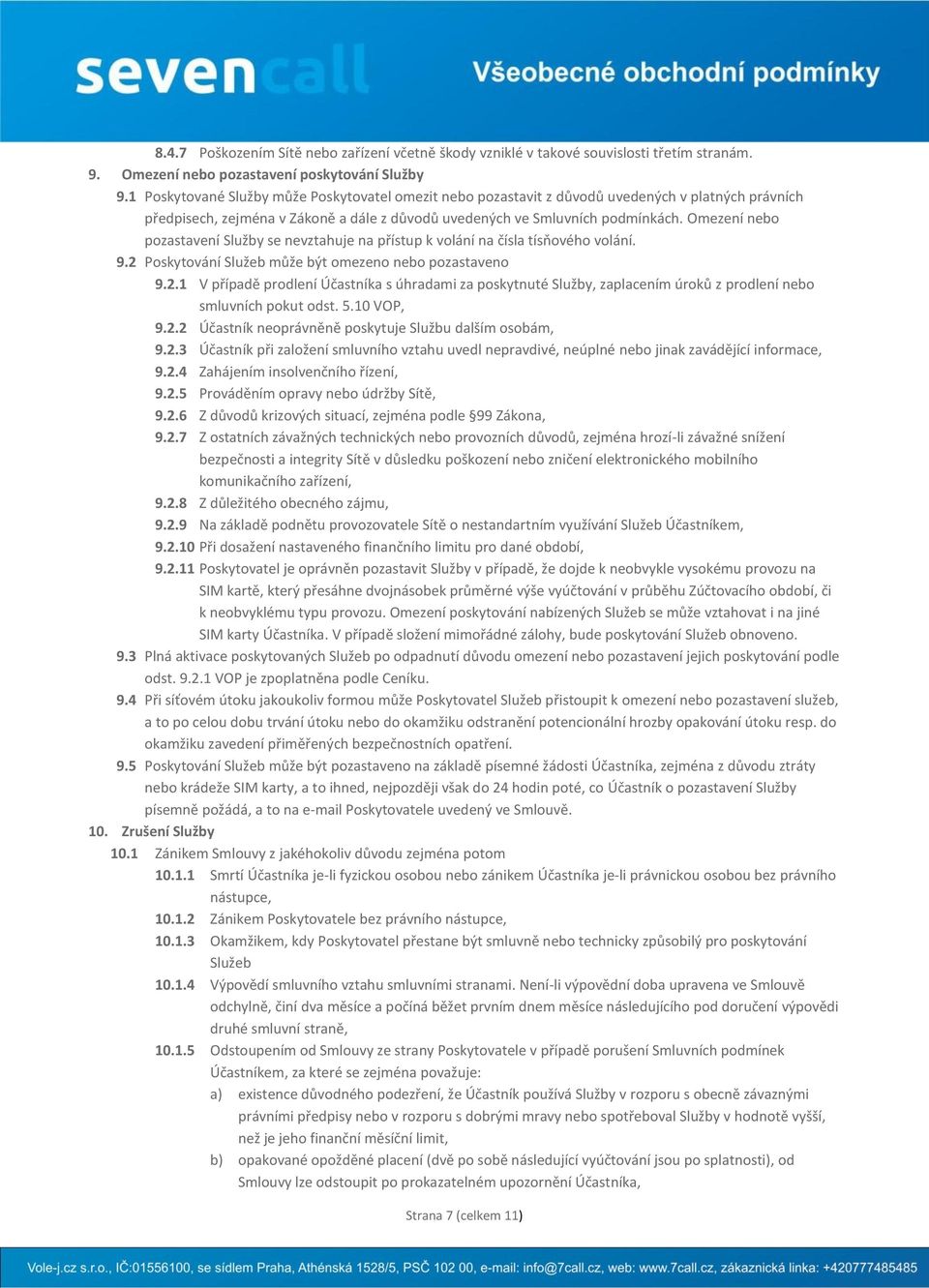 Omezení nebo pozastavení Služby se nevztahuje na přístup k volání na čísla tísňového volání. 9.2 
