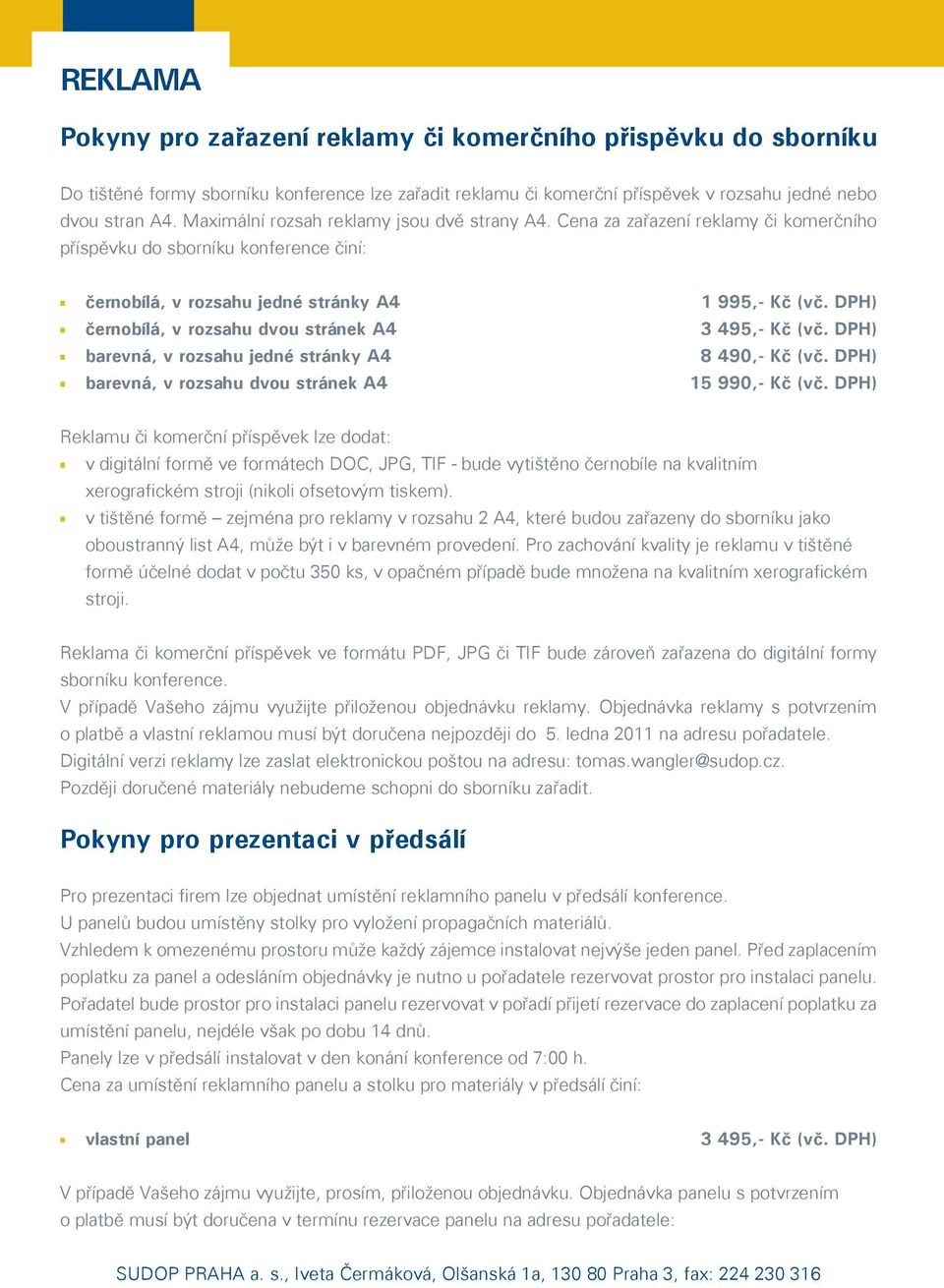 DPH) černobílá, v rozsahu dvou stránek A4 3 495,- Kč (vč. DPH) barevná, v rozsahu jedné stránky A4 8 490,- Kč (vč. DPH) barevná, v rozsahu dvou stránek A4 990,- Kč (vč.