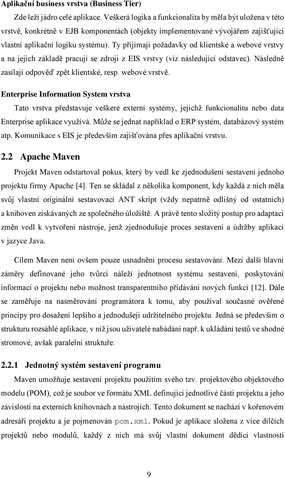 Ty přijímají požadavky od klientské a webové vrstvy a na jejich základě pracují se zdroji z EIS vrstvy (viz následující odstavec). Následně zasílají odpověď zpět klientské, resp. webové vrstvě.