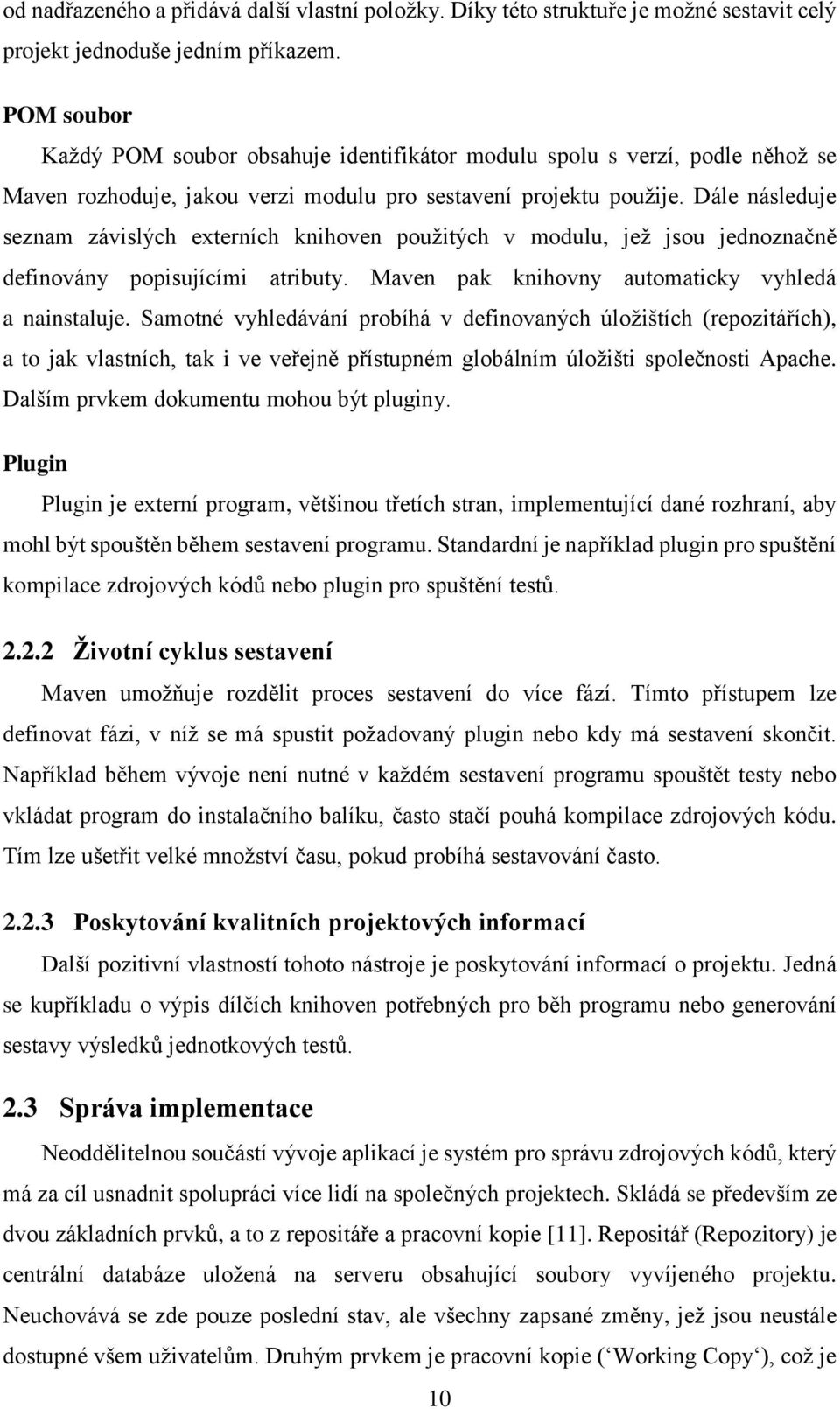 Dále následuje seznam závislých externích knihoven použitých v modulu, jež jsou jednoznačně definovány popisujícími atributy. Maven pak knihovny automaticky vyhledá a nainstaluje.