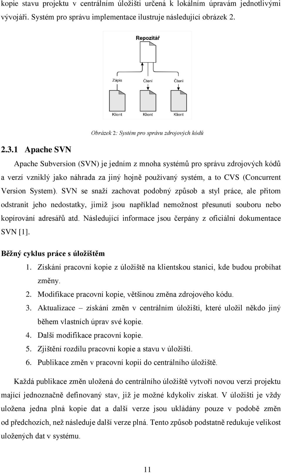 1 Apache SVN Apache Subversion (SVN) je jedním z mnoha systémů pro správu zdrojových kódů a verzí vzniklý jako náhrada za jiný hojně používaný systém, a to CVS (Concurrent Version System).