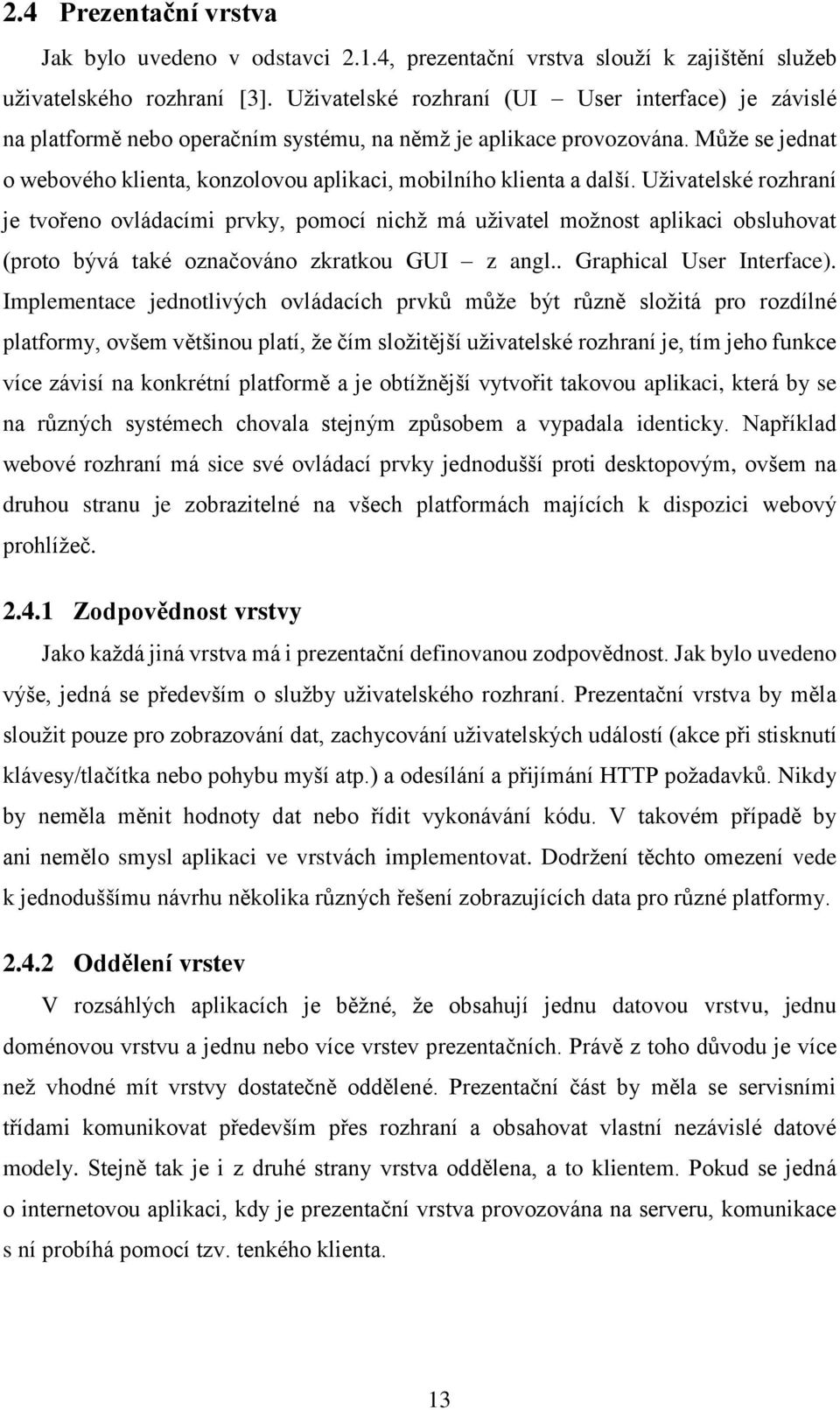 Může se jednat o webového klienta, konzolovou aplikaci, mobilního klienta a další.