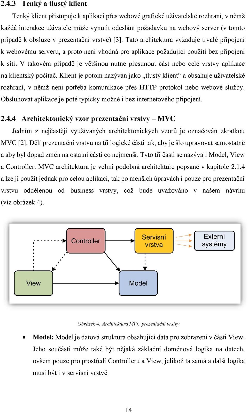 V takovém případě je většinou nutné přesunout část nebo celé vrstvy aplikace na klientský počítač.