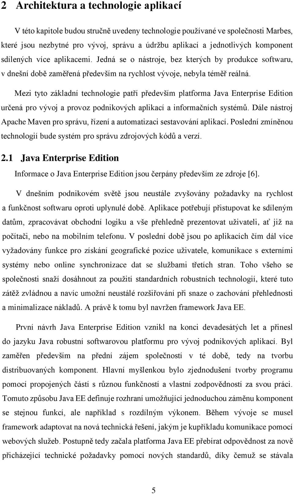 Mezi tyto základní technologie patří především platforma Java Enterprise Edition určená pro vývoj a provoz podnikových aplikací a informačních systémů.