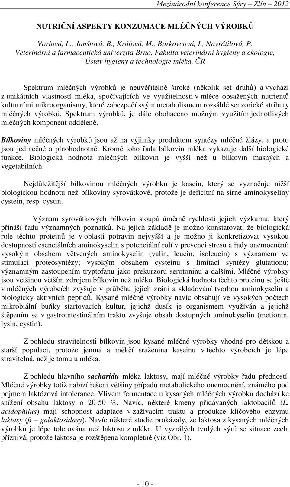 vychází z unikátních vlastností mléka, spočívajících ve využitelnosti v mléce obsažených nutrientů kulturními mikroorganismy, které zabezpečí svým metabolismem rozsáhlé senzorické atributy mléčných