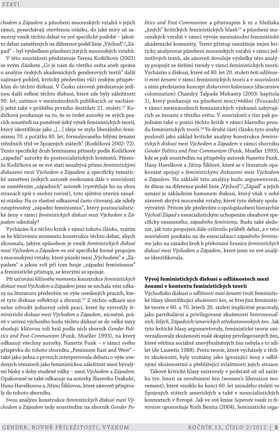 V této souvislosti představuje Tereza Kodičková (2002) se svým článkem Co je nám do třetího světa aneb zpráva o analýze českých akademických genderových textů další zajímavý pohled, kritický